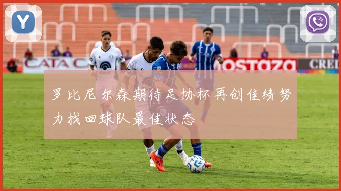 罗比尼尔森期待足协杯再创佳绩努力找回球队最佳状态