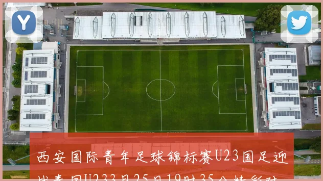 西安国际青年足球锦标赛U23国足迎战泰国U233月25日19时35分精彩对决