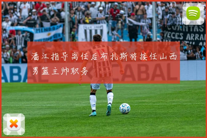潘江指导离任后布扎斯将接任山西男篮主帅职务